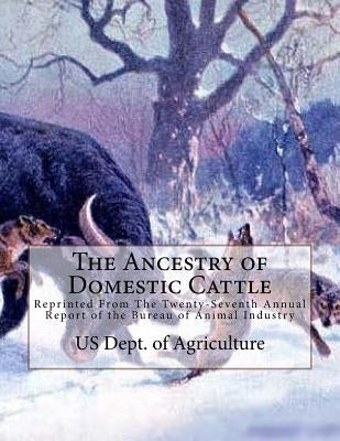 The Ancestry of Domestic Cattle: Reprinted From The Twenty-Seventh Annual Report of the Bureau of Animal Industry by Chambers, Jackson
