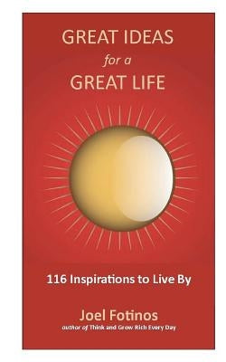 Great Ideas for a Great Life: 101 Inspirations to Live By by Fotinos, Joel