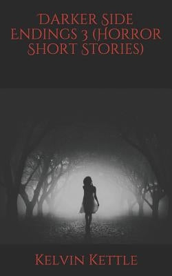 Darker Side Endings 3 (Horror Short Stories) by Kettle, Kelvin