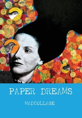 Paper Dreams - The Art of Limitless Imagination: A Friendly, Practical Guide to Collage Art for Beginners and Creatives by Madcollage