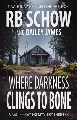 Where Darkness Clings to Bone: A Sadie Gray FBI Mystery Series by James, Bailey