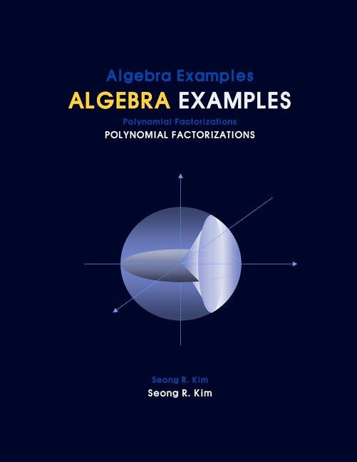 Algebra Examples Polynomial Factorizations by Kim, Seong R.