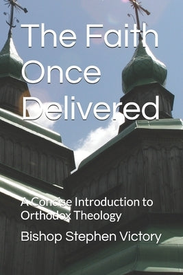 The Faith Once Delivered: A Concise Introduction to Orthodox Theology by Nectarios, Chorbishop