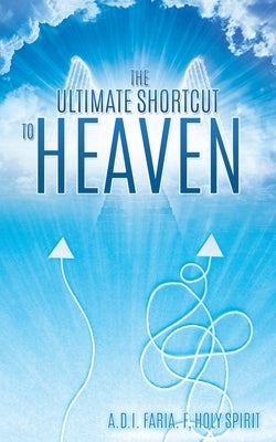 The Ultimate Shortcut to Heaven by F, Faria
