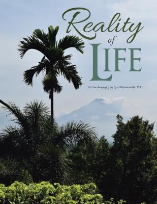 Reality of Life: An Autobiography by Syed Khasimuddin PhD by Khasimuddin, Syed