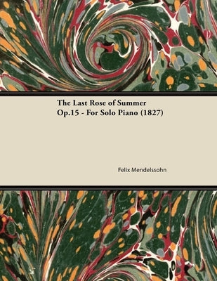 The Last Rose of Summer Op.15 - For Solo Piano (1827) by Mendelssohn, Felix