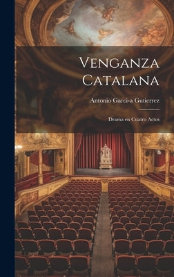 Venganza Catalana: Drama en Cuatro Actos by Gutierrez, Antonio Garci-A