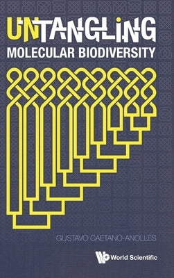Untangling Molecular Biodiversity: Explaining Unity and Diversity Principles of Organization with Molecular Structure and Evolutionary Genomics by Caetano-Anolles, Gustavo
