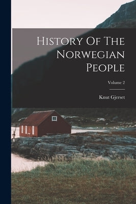 History Of The Norwegian People; Volume 2 by Gjerset, Knut