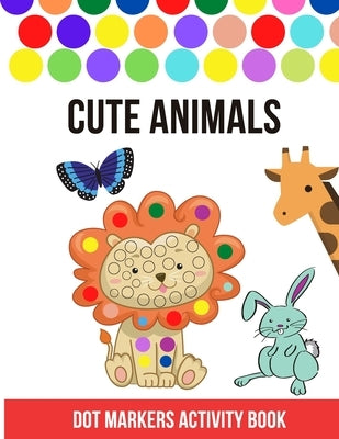 Dot Markers Activity Book: Cute Animals, Easy Guided BIG DOTS (Animals), Do a dot page a day, Gift For Kids Ages 1-3, 2-4, 3-5, Baby, Toddler, Pr by James, Arthor