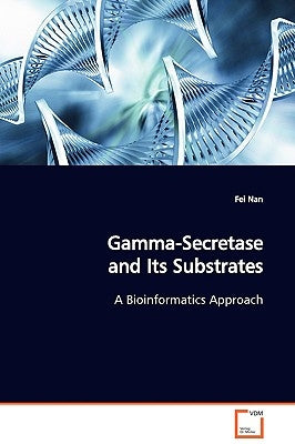 Gamma-Secretase and Its Substrates A Bioinformatics Approach by Nan, Fei