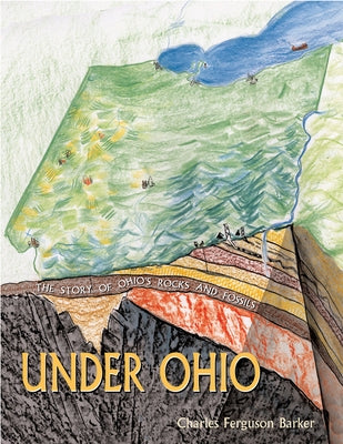 Under Ohio: The Story of Ohio's Rocks and Fossils by Barker, Charles Ferguson