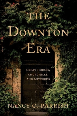 The Downton Era: Great Houses, Churchills, and Mitfords by Parrish, Nancy C.