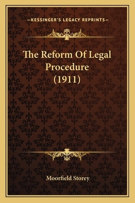 The Reform Of Legal Procedure (1911) by Storey, Moorfield