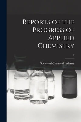 Reports of the Progress of Applied Chemistry; 1 by Society of Chemical Industry (Great B
