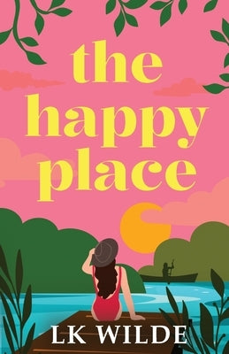The Happy Place: A charming and uplifting second-chance romcom by Wilde, Lk