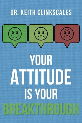 Your Attitude Is Your Breakthrough by Clinkscales, Keith