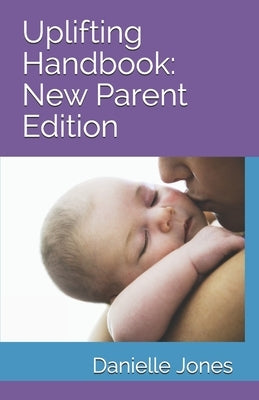 Uplifting Handbook: New Parent Edition by Jones, Danielle