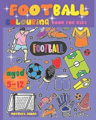 Football Colouring Book for Kids Aged 5-12: The Ultimate English Football Colouring Book for Childrens by Shams, Mostafa