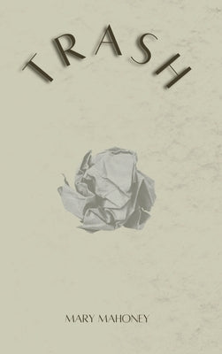Trash: a collection of poems by Mahoney, Mary