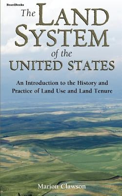 The Land System of the United States: An Introduction to the History and Practice of Land Use and Land Tenure by Clawson, Marion