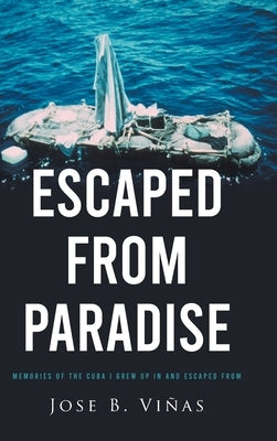 Escaped from Paradise: Memories of the Cuba I Grew Up in and Escaped from by Viñas, Jose B.