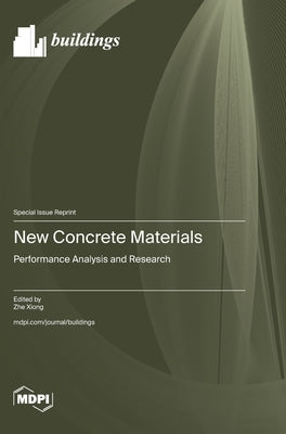 New Concrete Materials: Performance Analysis and Research by Xiong, Zhe