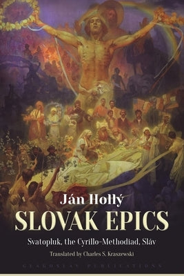 The Slovak Epics: Svatopluk, the Cyrillo-Methodiad, Sláv by Hollý, Ján