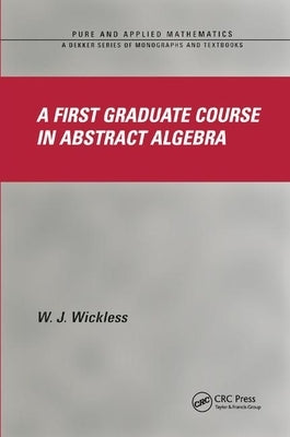 A First Graduate Course in Abstract Algebra by Wickless, W. J.