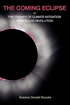 The Coming Eclipse: Or, The Triumph of Climate Mitigation Over Solar Revolution by Snooks, Graeme Donald