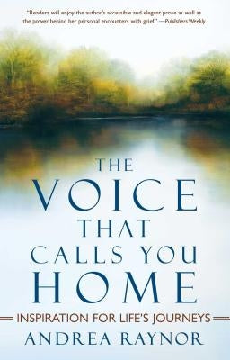 The Voice That Calls You Home: Inspiration for Life's Journeys by Raynor, Andrea