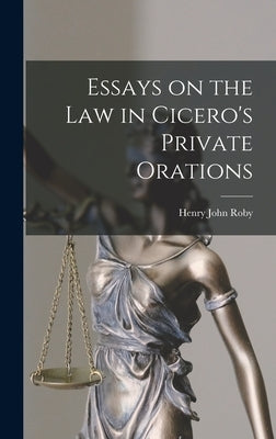 Essays on the Law in Cicero's Private Orations by Roby, Henry John