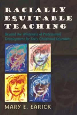 Racially Equitable Teaching: Beyond the Whiteness of Professional Development for Early Childhood Educators by Cannella, Gaile S.
