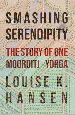 Smashing Serendipity: The Story of One Moorditj Yorga by Hansen, Louise K.