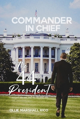 Commander-in-Chief (The 44th President): I Merged into we, and we Became One . . . by Marshall-Rico, Ollie