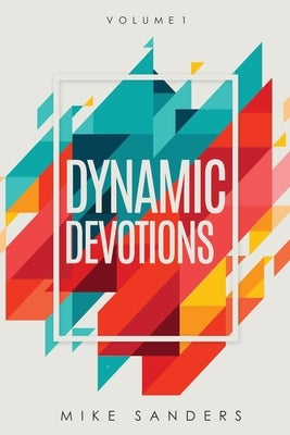 Dynamic Devotions: Volume 1 by Sanders, Mike