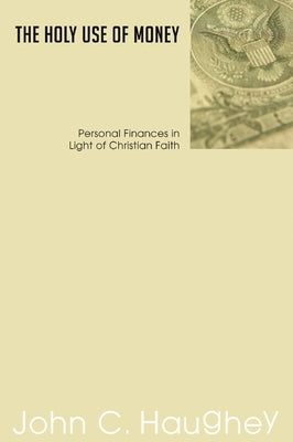 The Holy Use of Money by Haughey, John C.