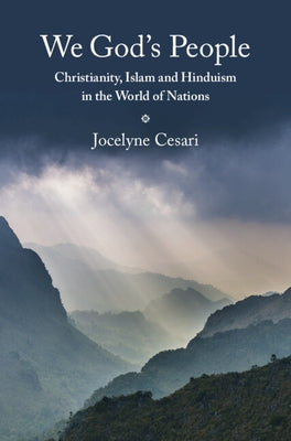 We God's People: Christianity, Islam and Hinduism in the World of Nations by Cesari, Jocelyne