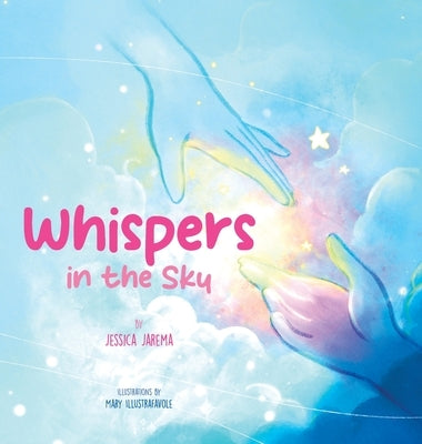 Whispers in the Sky: Helping Kids Understand Loss and Grief with Comforting Signs of Love All Around Them by Jarema, Jessica