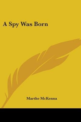 A Spy Was Born by McKenna, Marthe