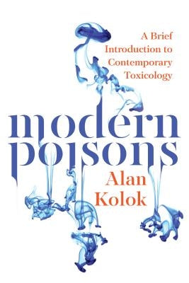 Modern Poisons: A Brief Introduction to Contemporary Toxicology by Kolok, Alan