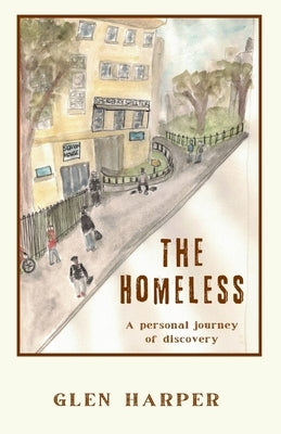 The Homeless: A Personal Journey of Discovery by Harper, Glen