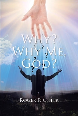 Why? Why Me, God? by Richter, Roger