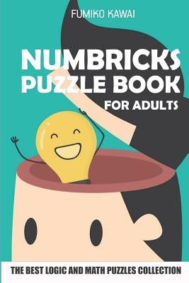 Numbricks Puzzle Book For Adults: The Best Logic and Math Puzzles Collection by Kawai, Fumiko