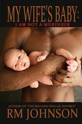 My Wife's Baby: I am not a murderer by Johnson, R. M.