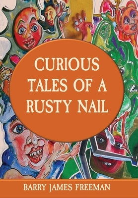 Curious Tales of a Rusty Nail by Freeman, Barry James