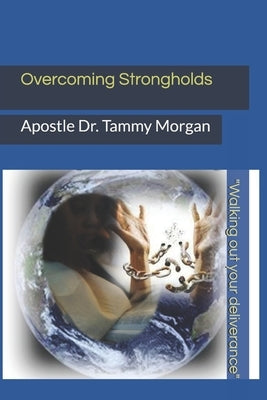 Overcoming Strongholds: Walking out your deliverance by Morgan, Tammy