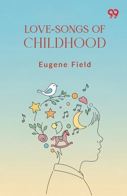 Love-Songs Of Childhood by Field, Eugene