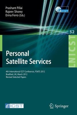Personal Satellite Services: 4th International Icst Conference, Psats 2012, Bradford, Uk, March 22-23, 2012. Revised Selected Papers by Pillai, Prashant