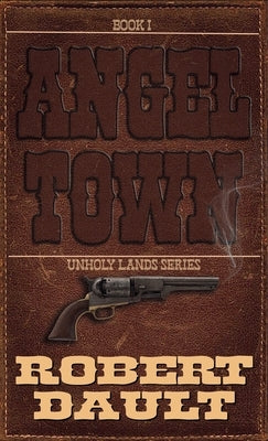 Angel Town: Book One in the Unholy Lands by Dault, Robert P.